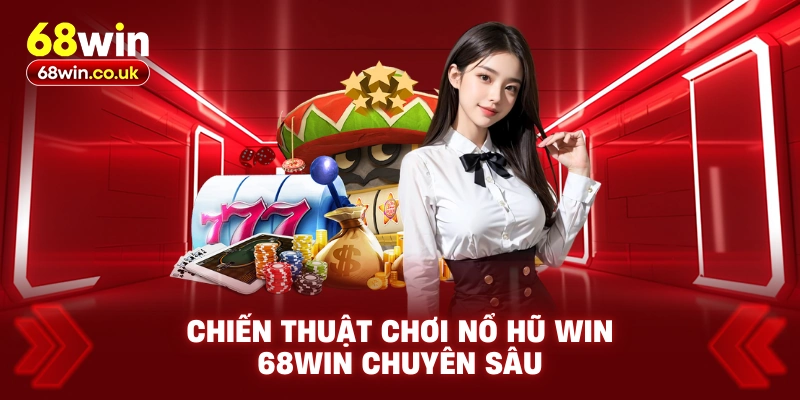 Chiến thuật chơi nổ hũ Win 68WIN chuyên sâu