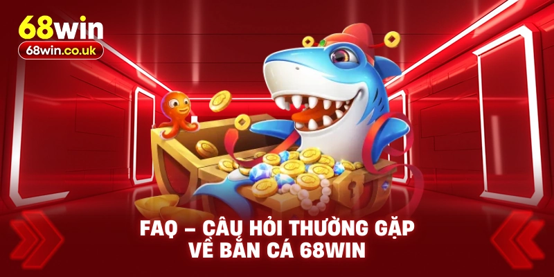 FAQ – Câu Hỏi Thường Gặp Về Bắn Cá 68WIN