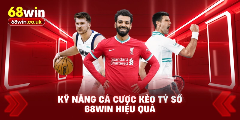 Kỹ Năng Cá Cược Kèo Tỷ Số 68WIN Hiệu Quả