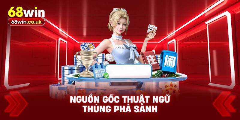 Nguồn Gốc Thuật Ngữ Thùng Phá Sảnh
